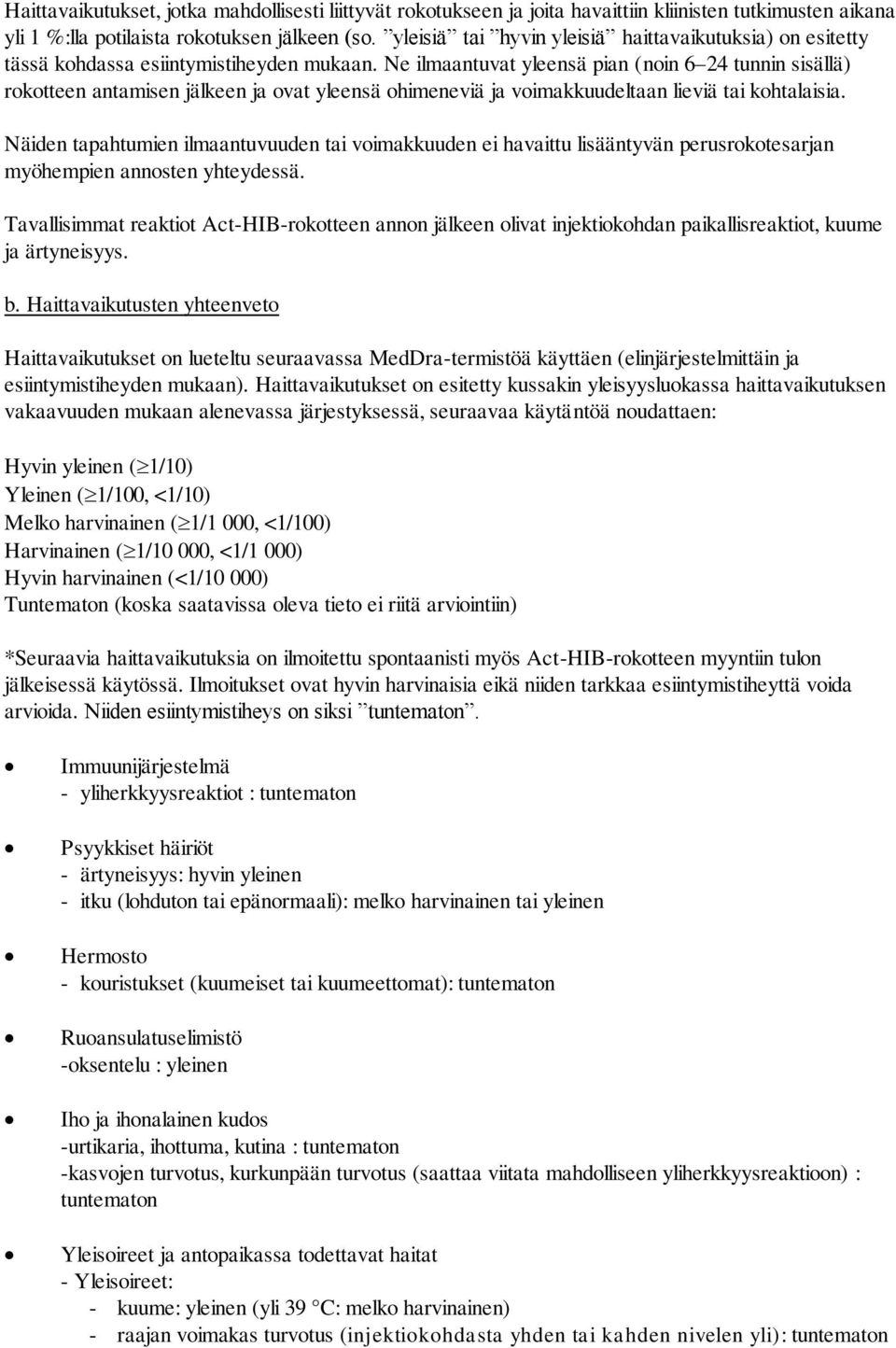 Ne ilmaantuvat yleensä pian (noin 6 24 tunnin sisällä) rokotteen antamisen jälkeen ja ovat yleensä ohimeneviä ja voimakkuudeltaan lieviä tai kohtalaisia.