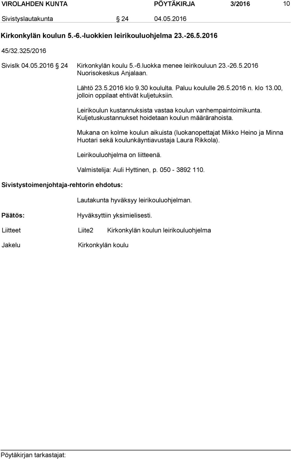 Leirikoulun kustannuksista vastaa koulun vanhempaintoimikunta. Kuljetuskustannukset hoidetaan koulun määrärahoista.