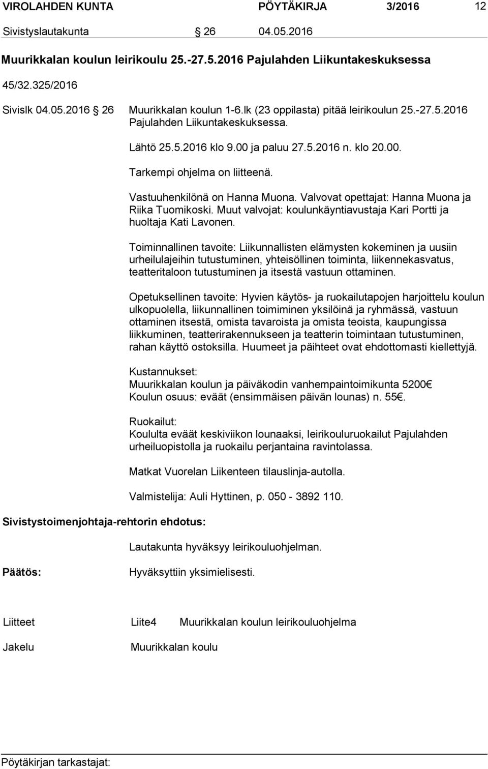 Vastuuhenkilönä on Hanna Muona. Valvovat opettajat: Hanna Muona ja Riika Tuomikoski. Muut valvojat: koulunkäyntiavustaja Kari Portti ja huoltaja Kati Lavonen.