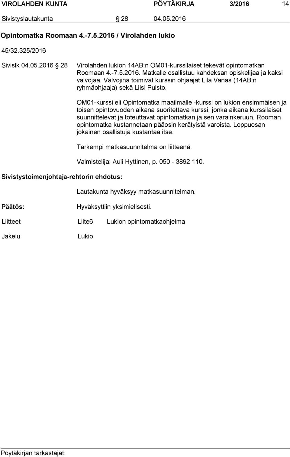 OM01-kurssi eli Opintomatka maailmalle -kurssi on lukion ensimmäisen ja toisen opintovuoden aikana suoritettava kurssi, jonka aikana kurssilaiset suunnittelevat ja toteuttavat opintomatkan ja sen