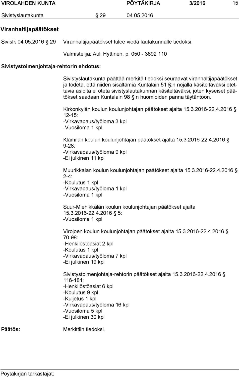 050-3892 110 Sivistyslautakunta päättää merkitä tiedoksi seu raavat viran haltijapäätökset ja to deta, et tä nii den si säl tä miä Kun ta lain 51 :n no jalla käsi teltä väksi otetta via asioi ta ei
