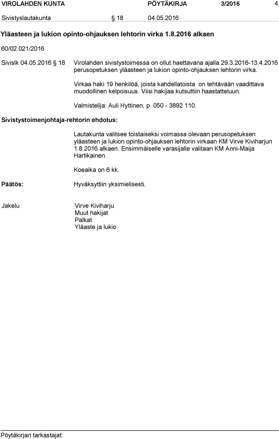 Viisi hakijaa kutsuttiin haastatteluun. Lautakunta valitsee toistaiseksi voimassa olevaan perusopetuksen yläasteen ja lukion opinto-ohjauksen lehtorin virkaan KM Virve Kiviharjun 1.8.