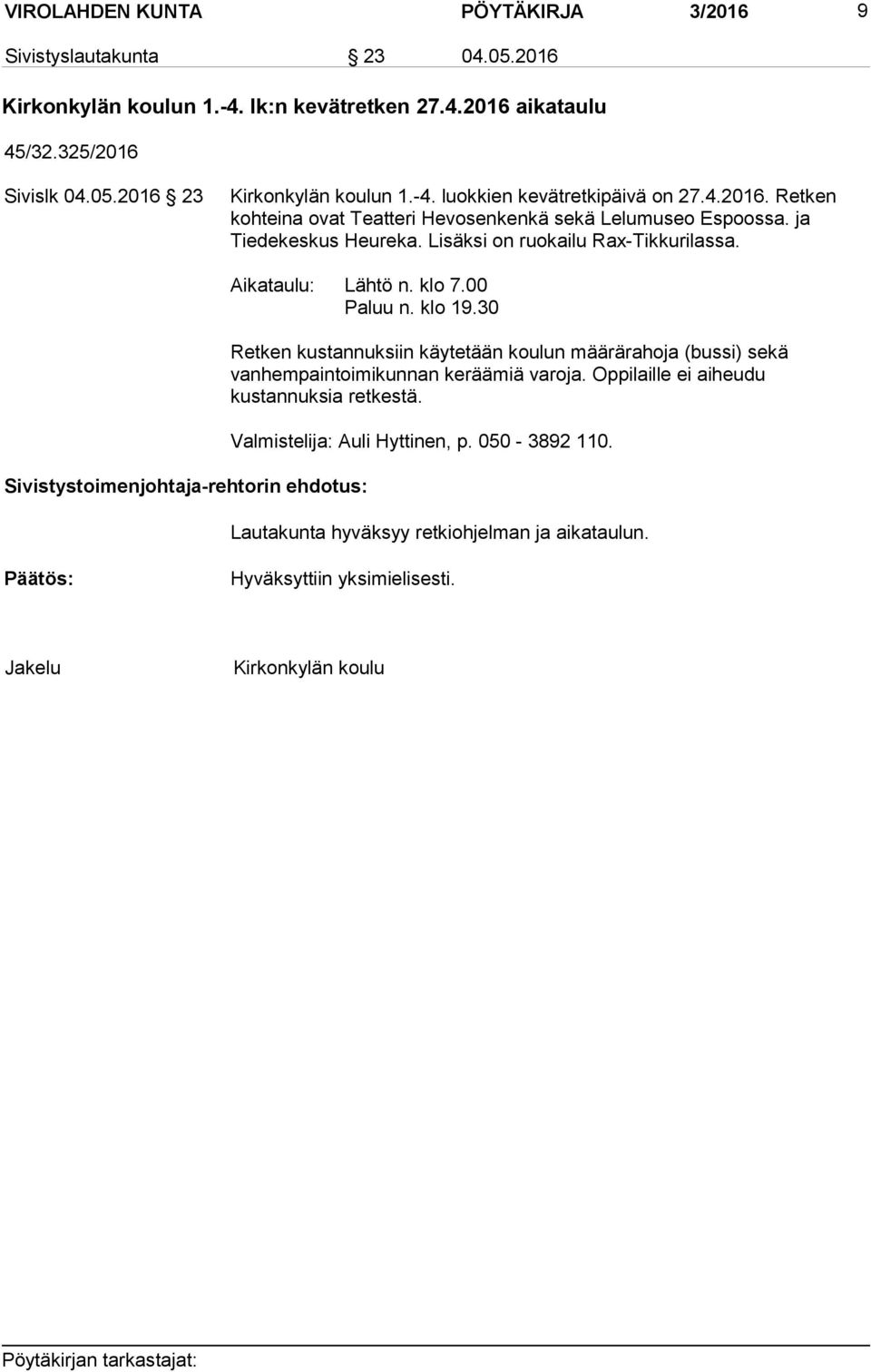 ja Tiedekeskus Heureka. Lisäksi on ruokailu Rax-Tikkurilassa. Aikataulu: Lähtö n. klo 7.00 Paluu n. klo 19.