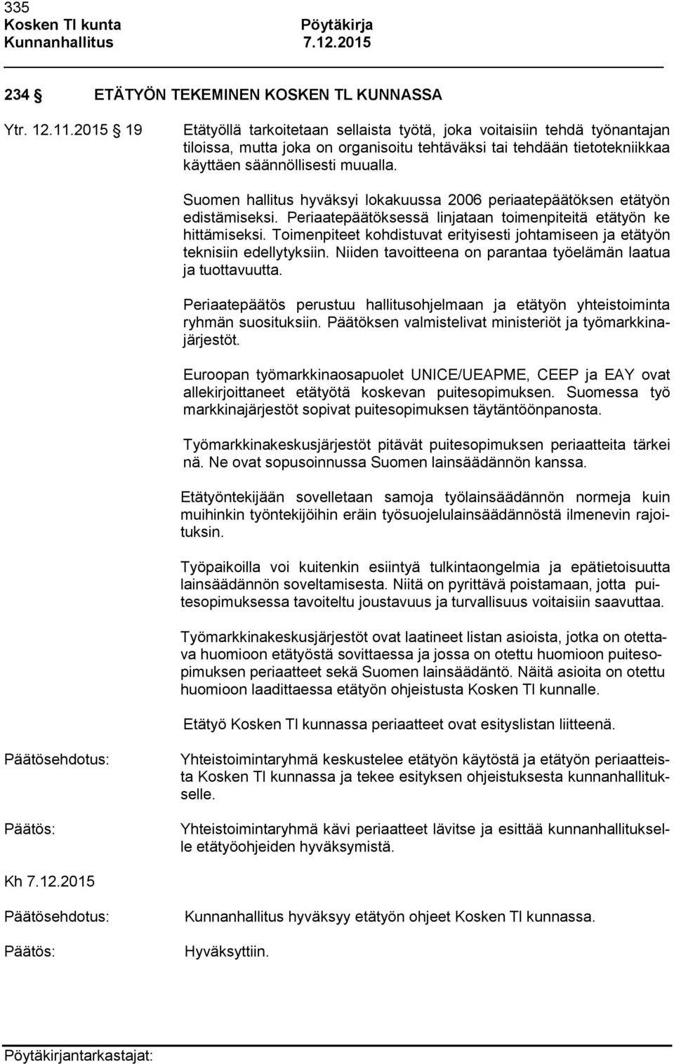 Suomen hallitus hyväksyi lokakuussa 2006 periaatepäätöksen etätyön edistämiseksi. Periaatepäätöksessä linjataan toimenpiteitä etätyön ke hittämiseksi.