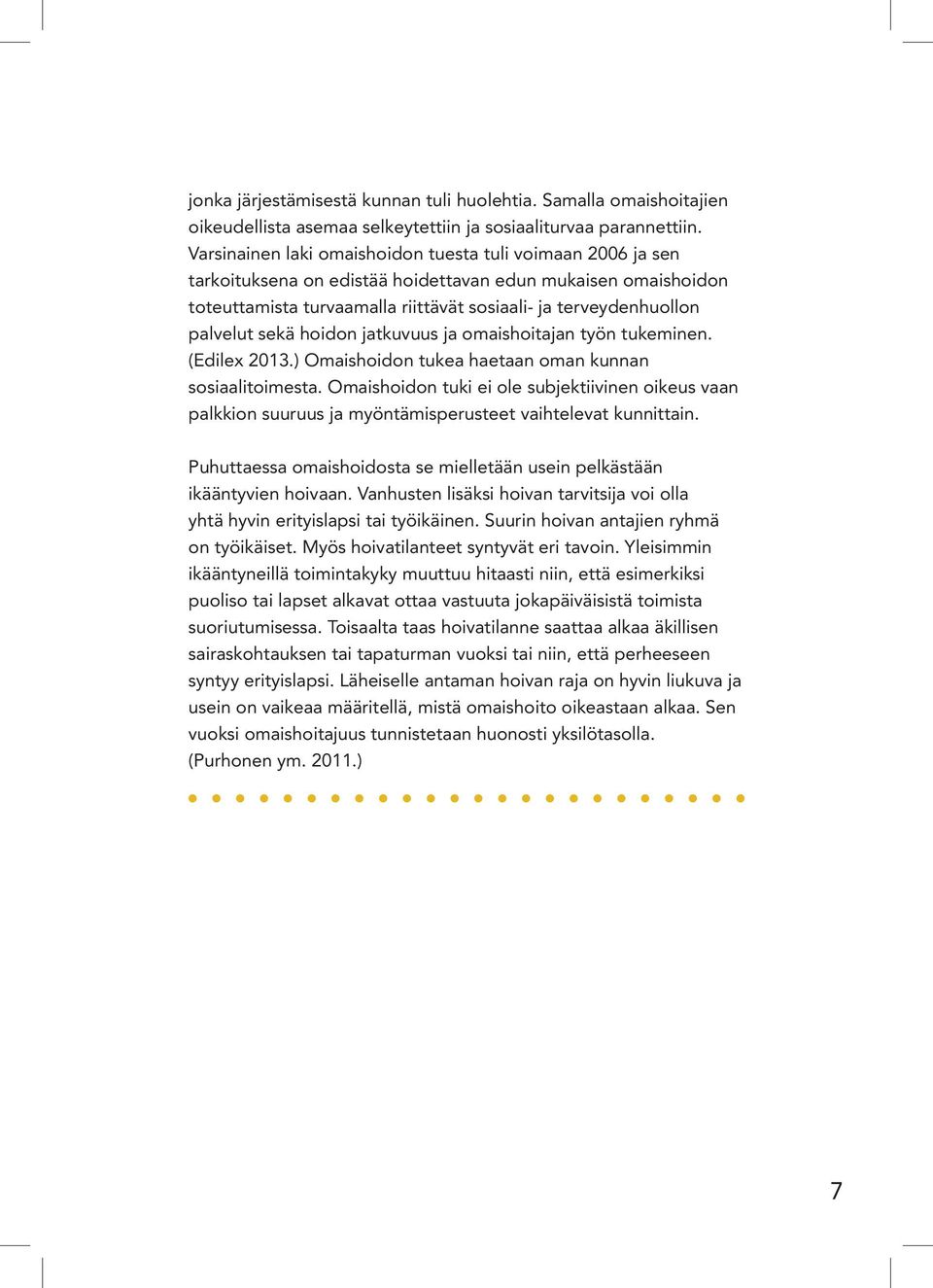 sekä hoidon jatkuvuus ja omaishoitajan työn tukeminen. (Edilex 2013.) Omaishoidon tukea haetaan oman kunnan sosiaalitoimesta.