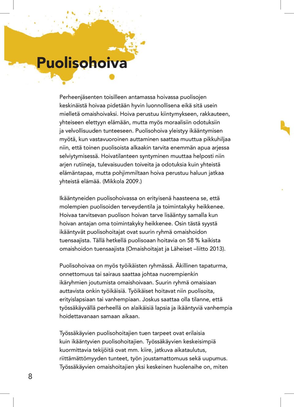 Puolisohoiva yleistyy ikääntymisen myötä, kun vastavuoroinen auttaminen saattaa muuttua pikkuhiljaa niin, että toinen puolisoista alkaakin tarvita enemmän apua arjessa selviytymisessä.