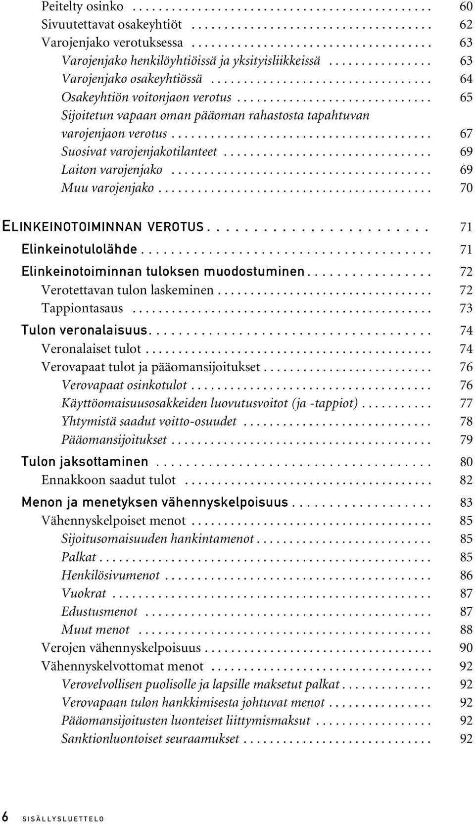............................. 65 Sijoitetun vapaan oman pääoman rahastosta tapahtuvan varojenjaon verotus........................................ 67 Suosivat varojenjakotilanteet.