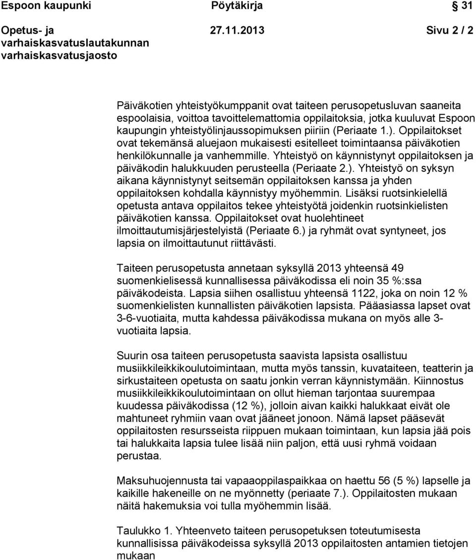 piiriin (Periaate 1.). Oppilaitokset ovat tekemänsä aluejaon mukaisesti esitelleet toimintaansa päiväkotien henkilökunnalle ja vanhemmille.