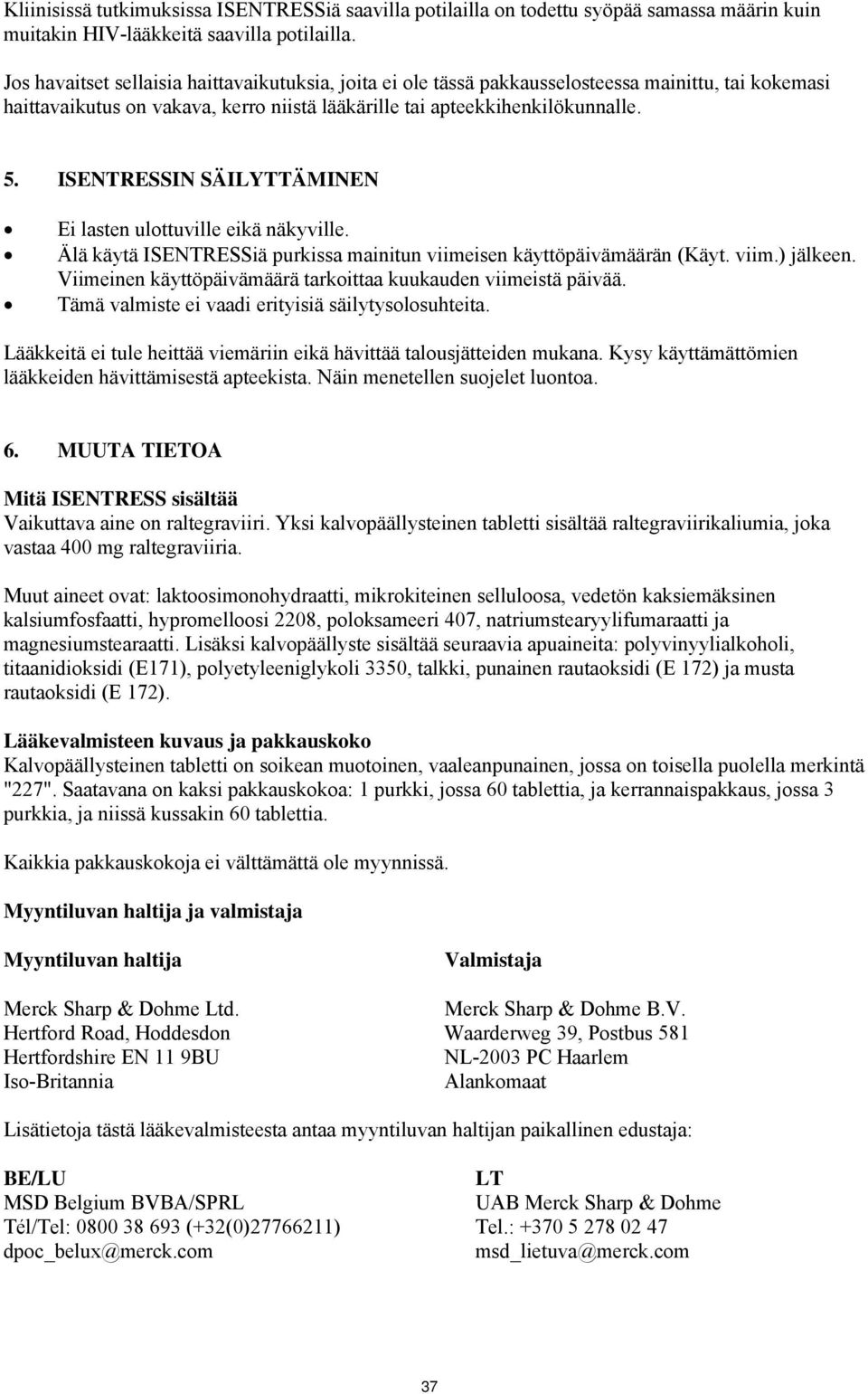 ISENTRESSIN SÄILYTTÄMINEN Ei lasten ulottuville eikä näkyville. Älä käytä ISENTRESSiä purkissa mainitun viimeisen käyttöpäivämäärän (Käyt. viim.) jälkeen.