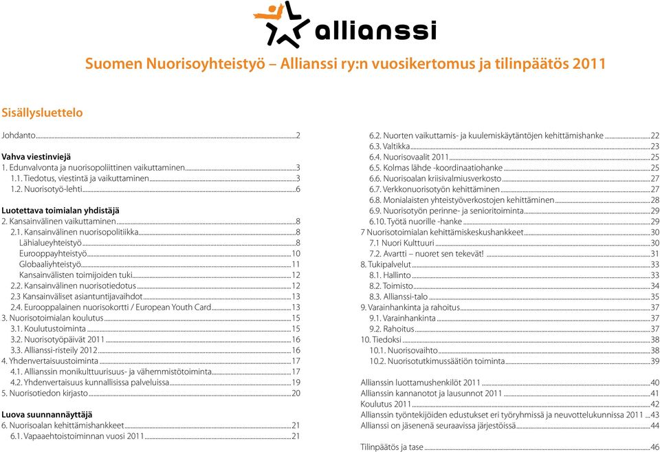 ..11 Kansainvälisten toimijoiden tuki...12 2.2. Kansainvälinen nuorisotiedotus...12 2.3 Kansainväliset asiantuntijavaihdot...13 2.4. Eurooppalainen nuorisokortti / European Youth Card...13 3.