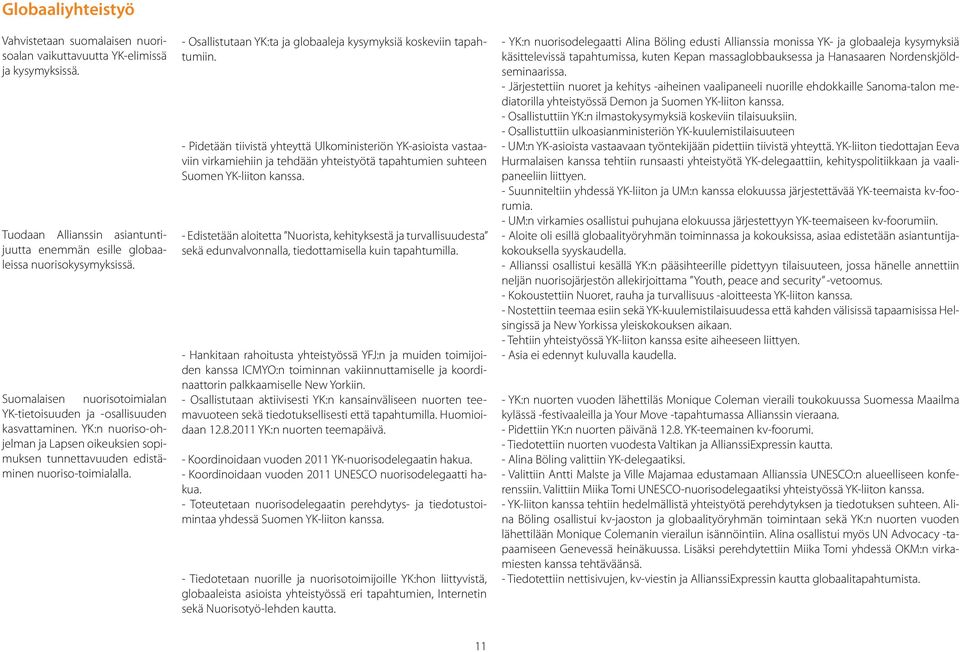 - Osallistutaan YK:ta ja globaaleja kysymyksiä koskeviin tapahtumiin.