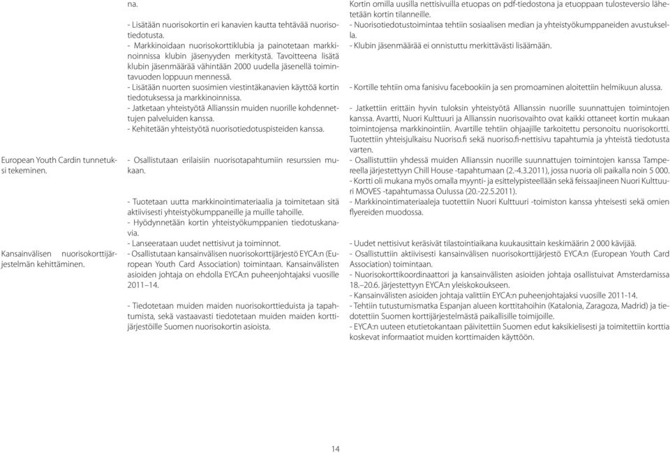 - Lisätään nuorten suosimien viestintäkanavien käyttöä kortin tiedotuksessa ja markkinoinnissa. - Jatketaan yhteistyötä Allianssin muiden nuorille kohdennettujen palveluiden kanssa.