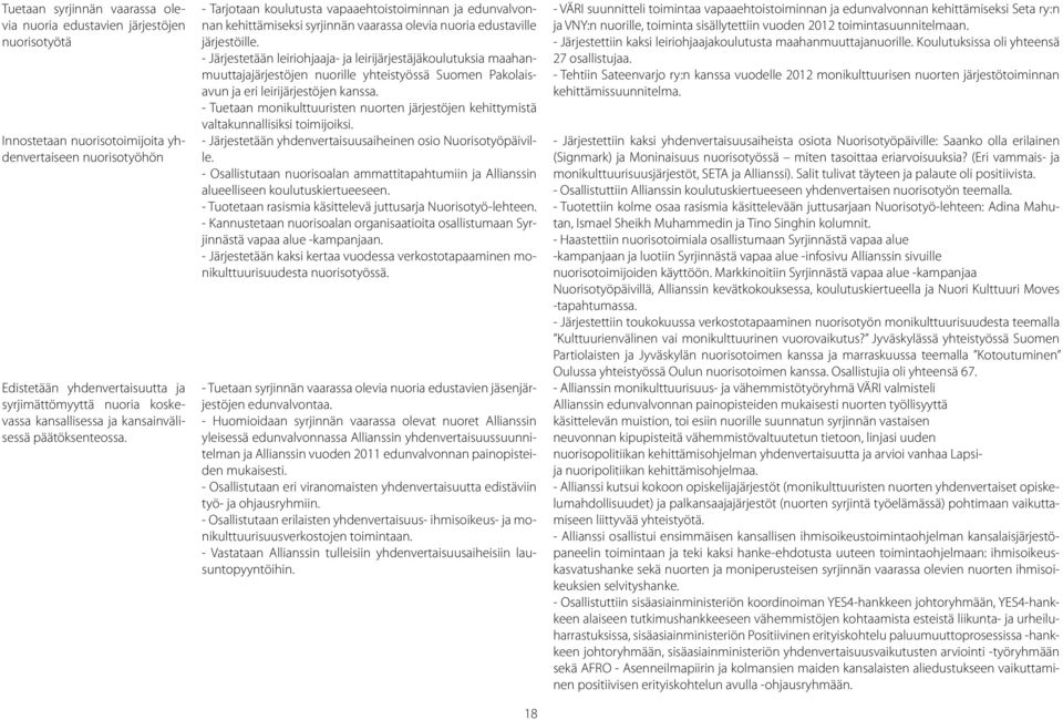 - Järjestetään leiriohjaaja- ja leirijärjestäjäkoulutuksia maahanmuuttajajärjestöjen nuorille yhteistyössä Suomen Pakolaisavun ja eri leirijärjestöjen kanssa.