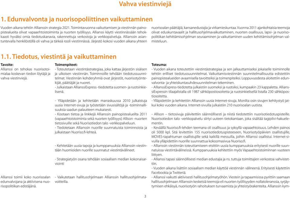 Allianssi käytti viestinnässään tehokkaasti hyväksi omia tiedotuskanavia, rakennettuja verkostoja ja verkkopalveluja. Allianssin asiantuntevalla henkilöstöllä oli vahva ja tärkeä rooli viestinnässä.