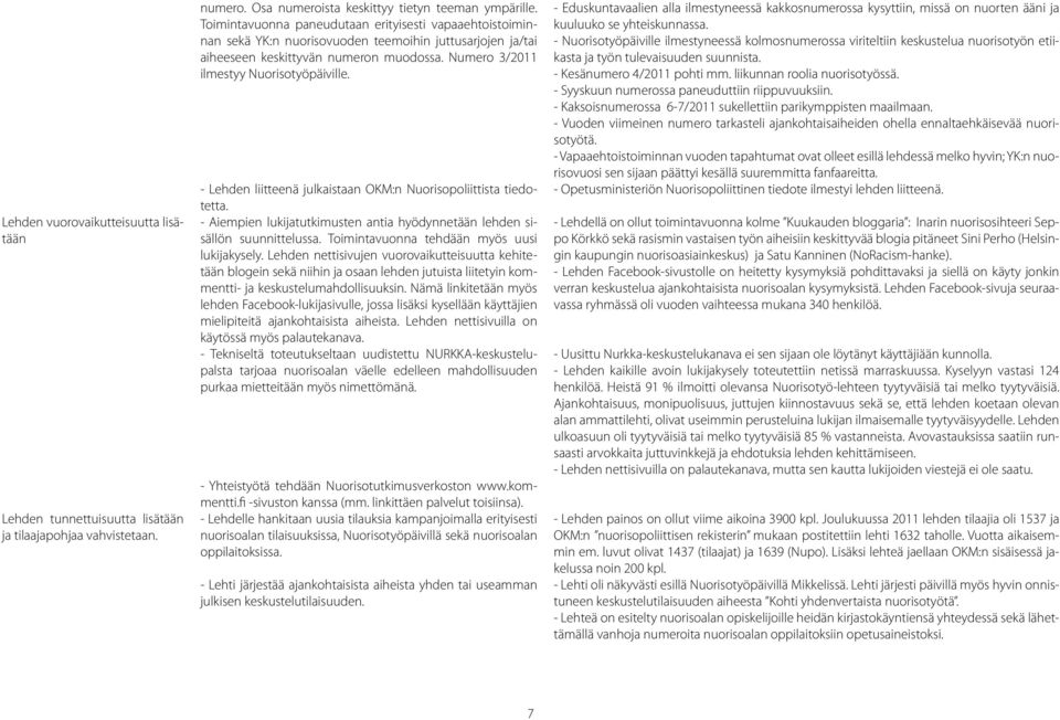 - Lehden liitteenä julkaistaan OKM:n Nuorisopoliittista tiedotetta. - Aiempien lukijatutkimusten antia hyödynnetään lehden sisällön suunnittelussa. Toimintavuonna tehdään myös uusi lukijakysely.