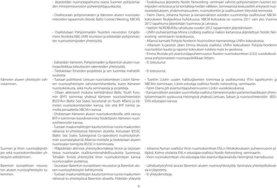 - Osallistutaan pohjoismaisten ja Itämeren alueen nuorisokomiteoiden tapaamisiin (Nordic Baltic Contact Meeting, NBCM).
