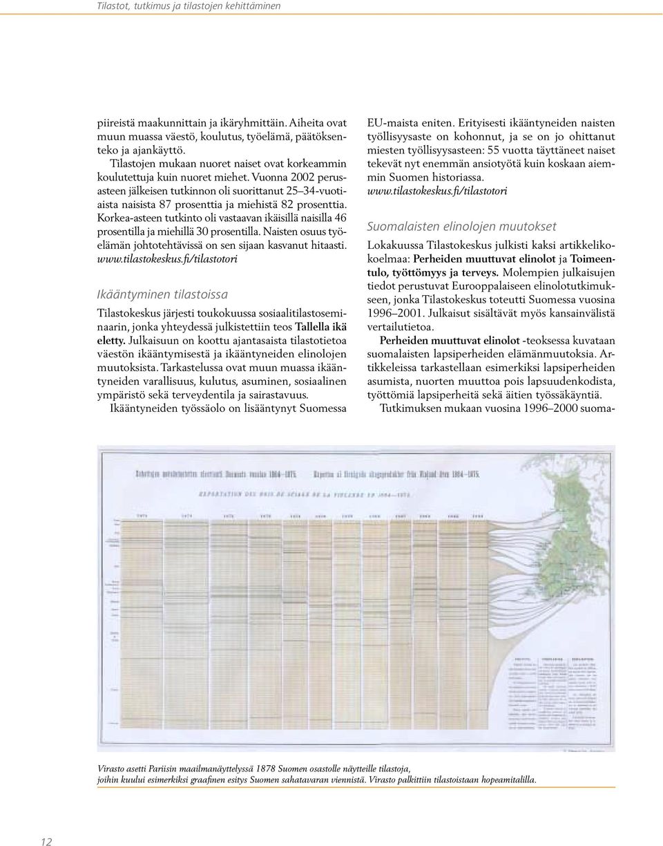 Vuonna 2002 perusasteen jälkeisen tutkinnon oli suorittanut 25 34-vuotiaista naisista 87 prosenttia ja miehistä 82 prosenttia.