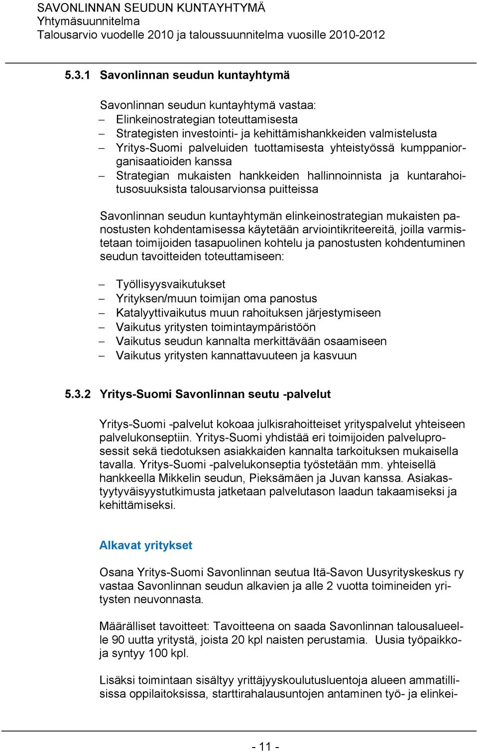 kuntayhtymän elinkeinostrategian mukaisten panostusten kohdentamisessa käytetään arviointikriteereitä, joilla varmistetaan toimijoiden tasapuolinen kohtelu ja panostusten kohdentuminen seudun