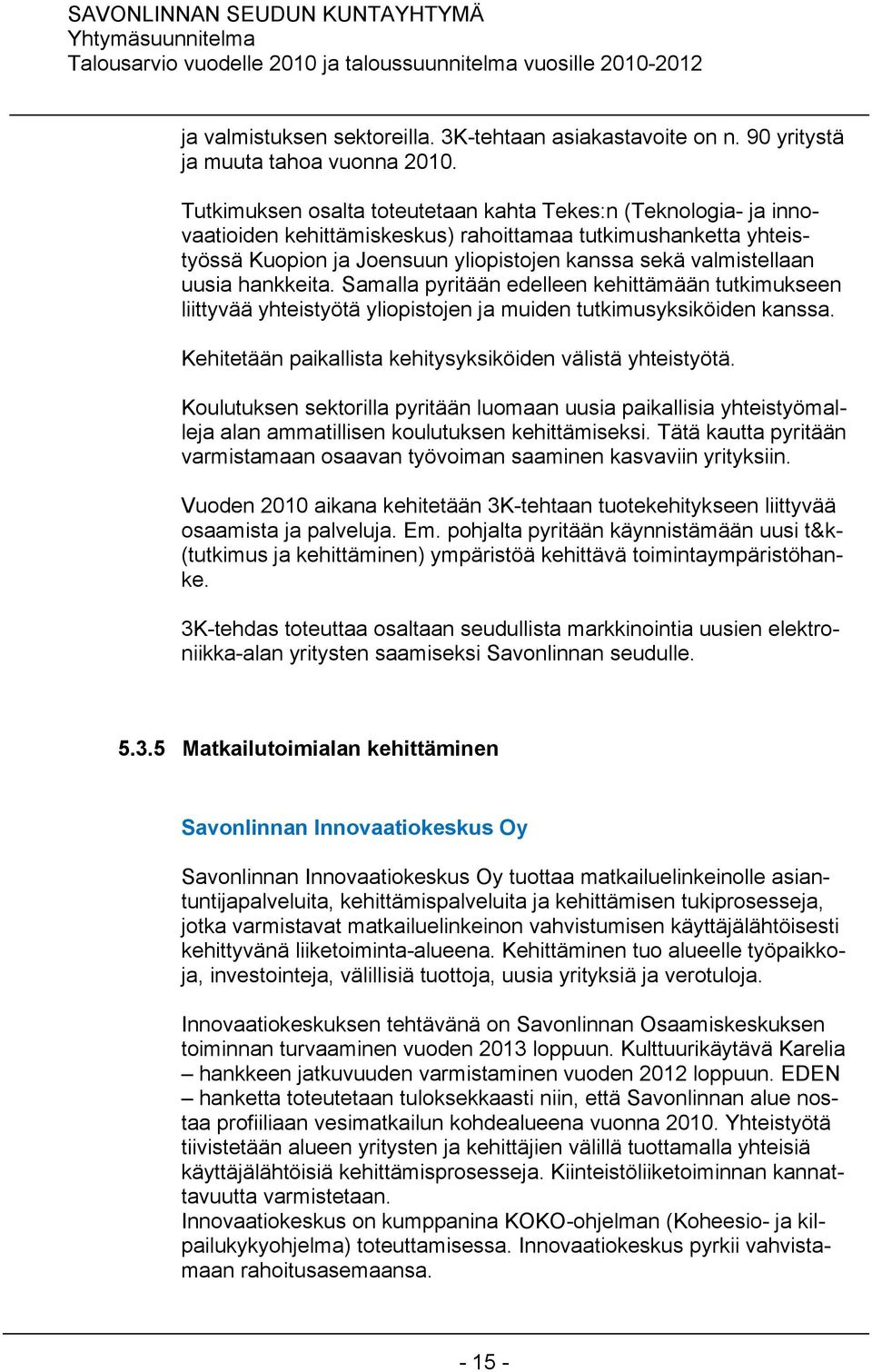 uusia hankkeita. Samalla pyritään edelleen kehittämään tutkimukseen liittyvää yhteistyötä yliopistojen ja muiden tutkimusyksiköiden kanssa.