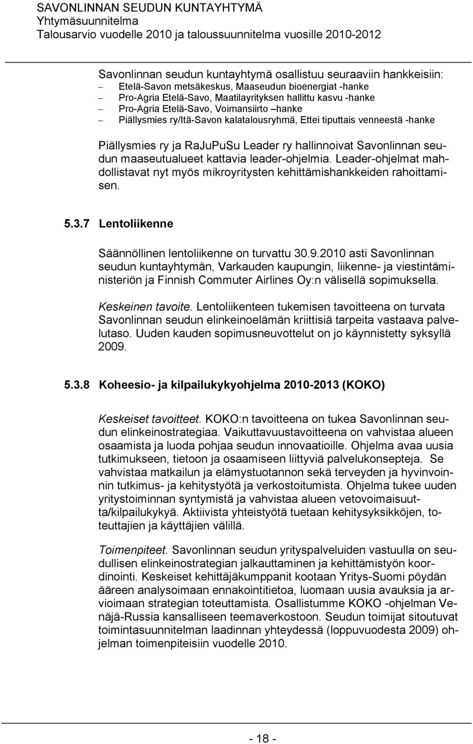 leader-ohjelmia. Leader-ohjelmat mahdollistavat nyt myös mikroyritysten kehittämishankkeiden rahoittamisen. 5.3.7 Lentoliikenne Säännöllinen lentoliikenne on turvattu 30.9.