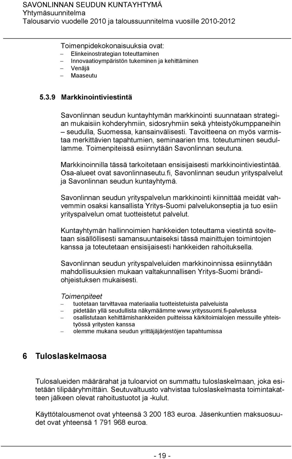 Tavoitteena on myös varmistaa merkittävien tapahtumien, seminaarien tms. toteutuminen seudullamme. Toimenpiteissä esiinnytään Savonlinnan seutuna.