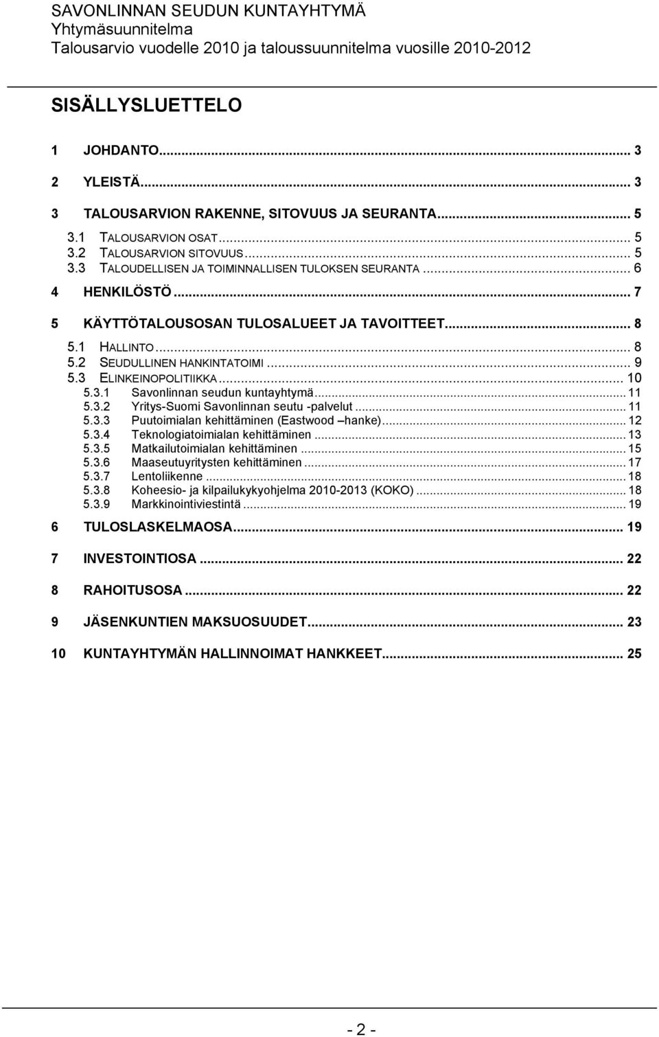 3.2 Yritys-Suomi Savonlinnan seutu -palvelut... 11 5.3.3 Puutoimialan kehittäminen (Eastwood hanke)... 12 5.3.4 Teknologiatoimialan kehittäminen... 13 5.3.5 Matkailutoimialan kehittäminen... 15 5.3.6 Maaseutuyritysten kehittäminen.