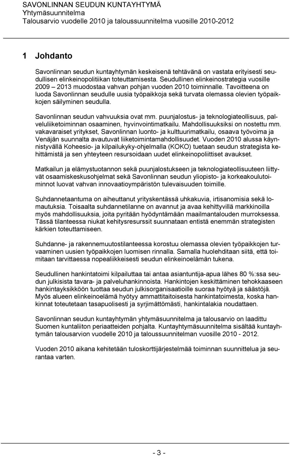 Tavoitteena on luoda Savonlinnan seudulle uusia työpaikkoja sekä turvata olemassa olevien työpaikkojen säilyminen seudulla. Savonlinnan seudun vahvuuksia ovat mm.
