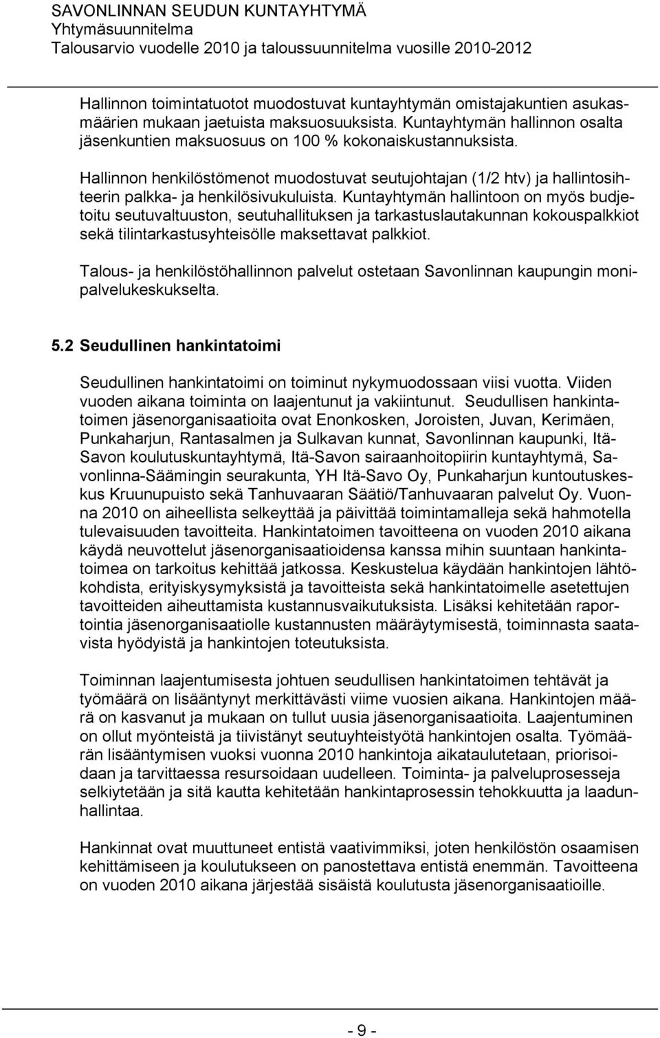 Kuntayhtymän hallintoon on myös budjetoitu seutuvaltuuston, seutuhallituksen ja tarkastuslautakunnan kokouspalkkiot sekä tilintarkastusyhteisölle maksettavat palkkiot.