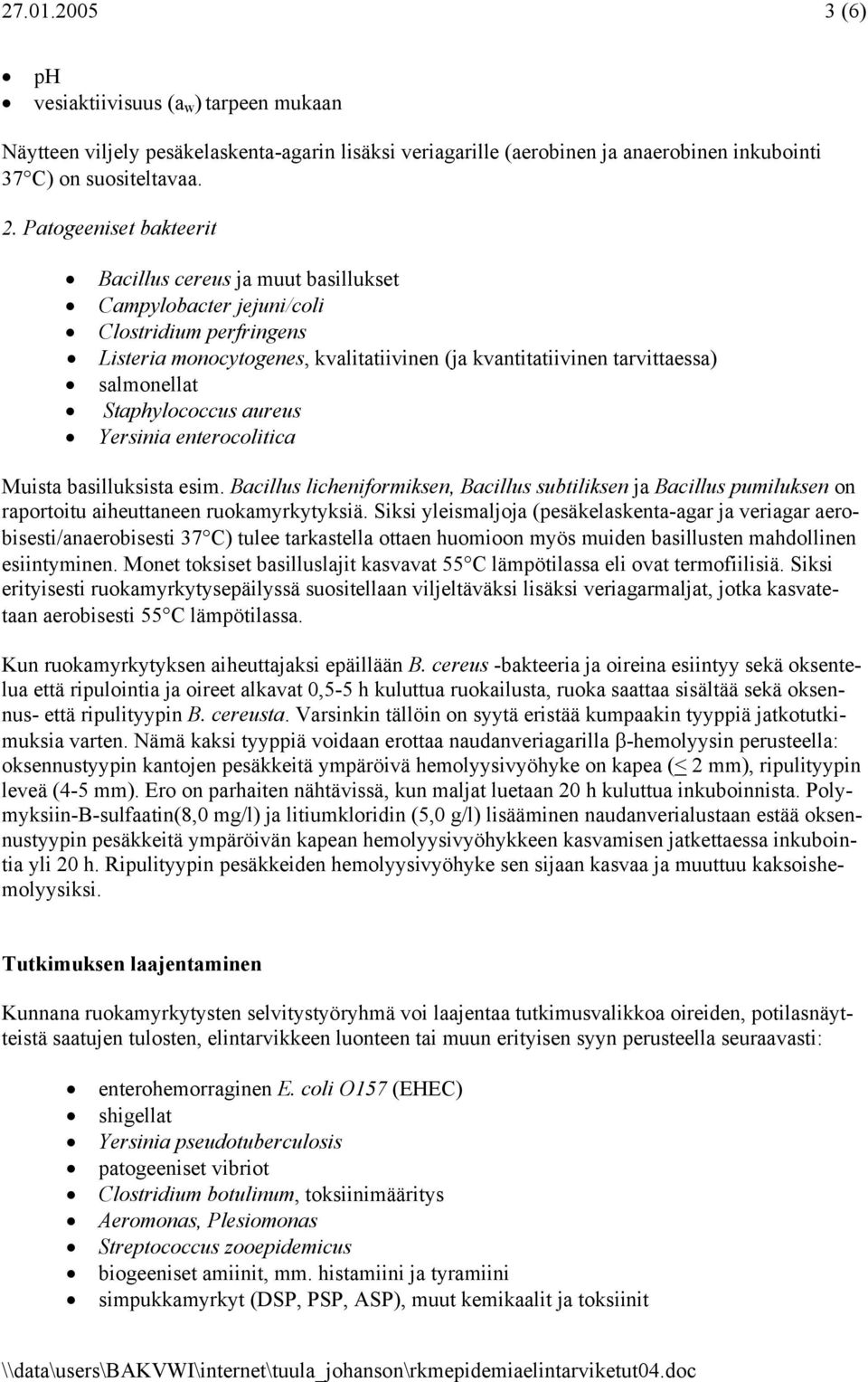 Staphylococcus aureus Yersinia enterocolitica Muista basilluksista esim. Bacillus licheniformiksen, Bacillus subtiliksen ja Bacillus pumiluksen on raportoitu aiheuttaneen ruokamyrkytyksiä.