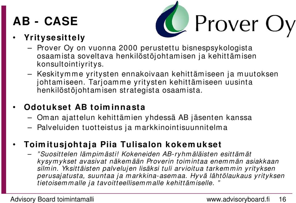 Odotukset AB toiminnasta Oman ajattelun kehittämien yhdessä AB jäsenten kanssa Palveluiden tuotteistus ja markkinointisuunnitelma Toimitusjohtaja Piia Tulisalon kokemukset Suosittelen lämpimästi!