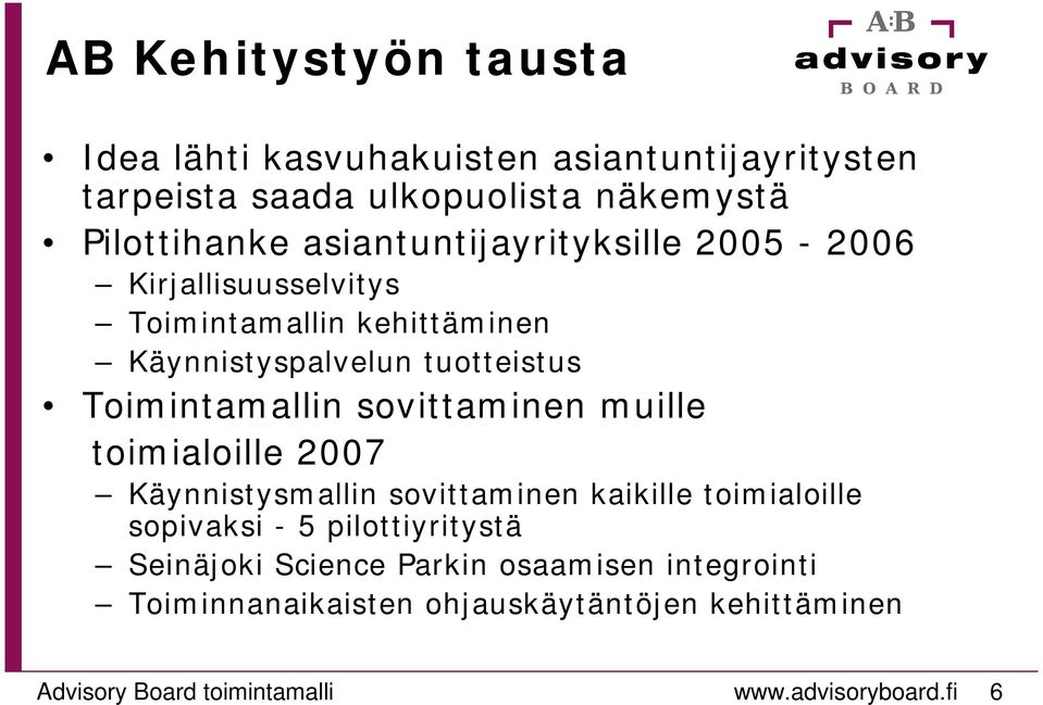 sovittaminen muille toimialoille 2007 Käynnistysmallin sovittaminen kaikille toimialoille sopivaksi - 5 pilottiyritystä Seinäjoki