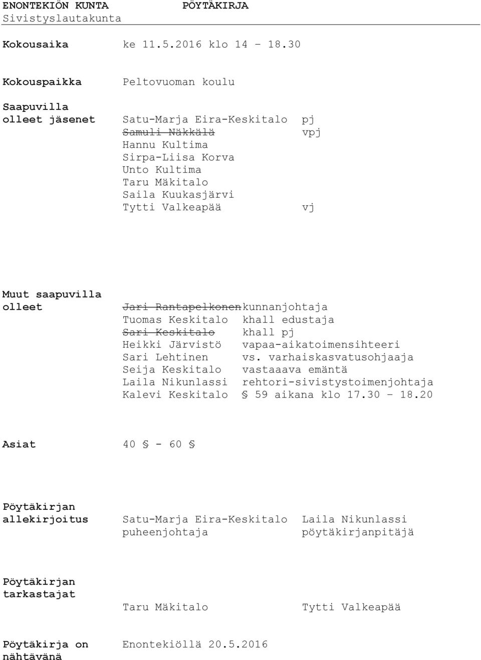 Valkeapää vj Muut saapuvilla olleet Jari Rantapelkonen kunnanjohtaja Tuomas Keskitalo khall edustaja Sari Keskitalo khall pj Heikki Järvistö vapaa-aikatoimensihteeri Sari Lehtinen vs.