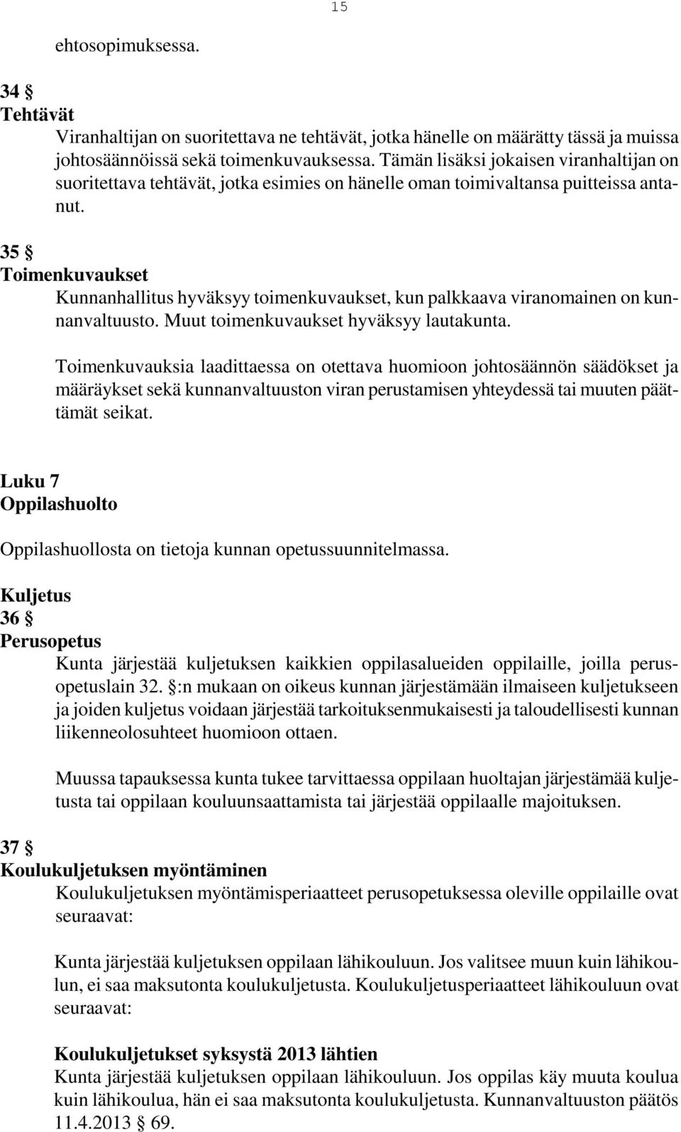 35 Toimenkuvaukset Kunnanhallitus hyväksyy toimenkuvaukset, kun palkkaava viranomainen on kunnanvaltuusto. Muut toimenkuvaukset hyväksyy lautakunta.