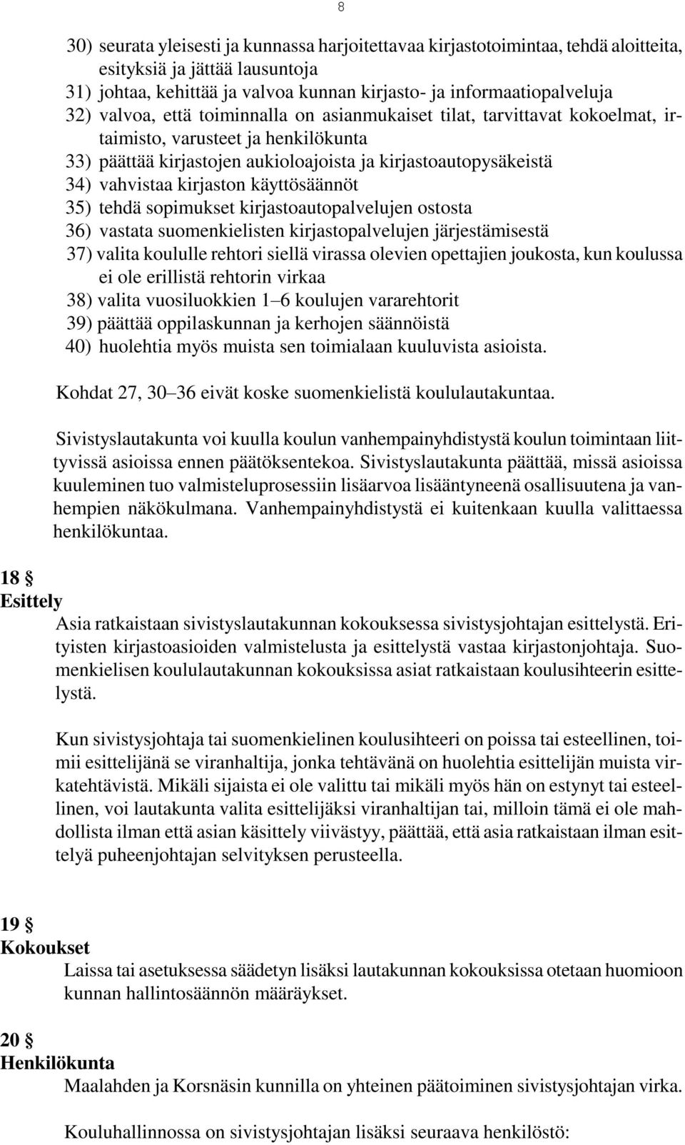 käyttösäännöt 35) tehdä sopimukset kirjastoautopalvelujen ostosta 36) vastata suomenkielisten kirjastopalvelujen järjestämisestä 37) valita koululle rehtori siellä virassa olevien opettajien