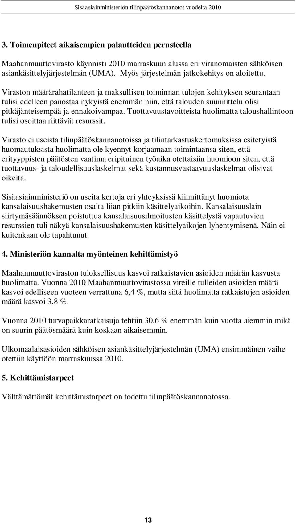 Viraston määrärahatilanteen ja maksullisen toiminnan tulojen kehityksen seurantaan tulisi edelleen panostaa nykyistä enemmän niin, että talouden suunnittelu olisi pitkäjänteisempää ja ennakoivampaa.