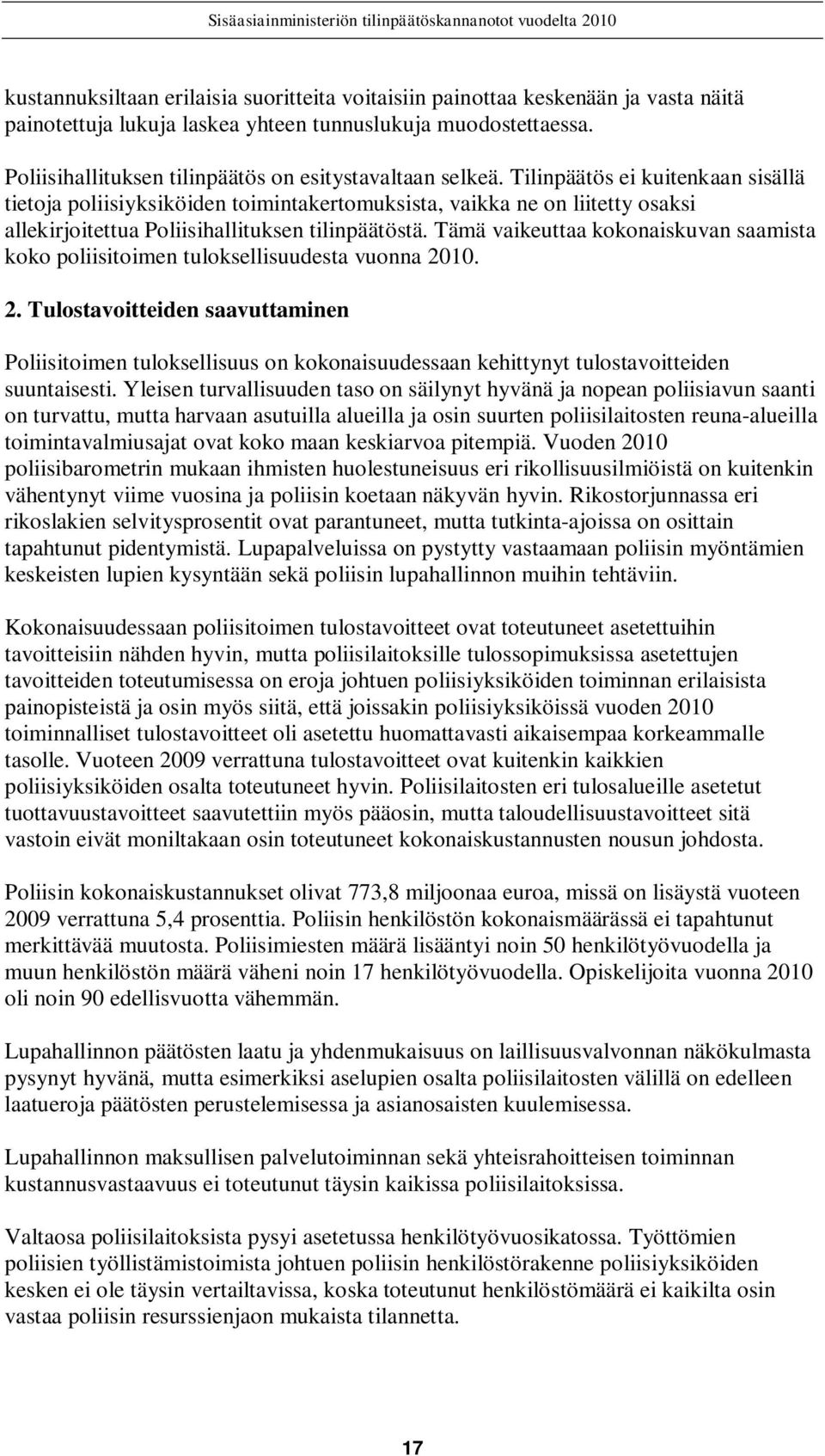 Tilinpäätös ei kuitenkaan sisällä tietoja poliisiyksiköiden toimintakertomuksista, vaikka ne on liitetty osaksi allekirjoitettua Poliisihallituksen tilinpäätöstä.