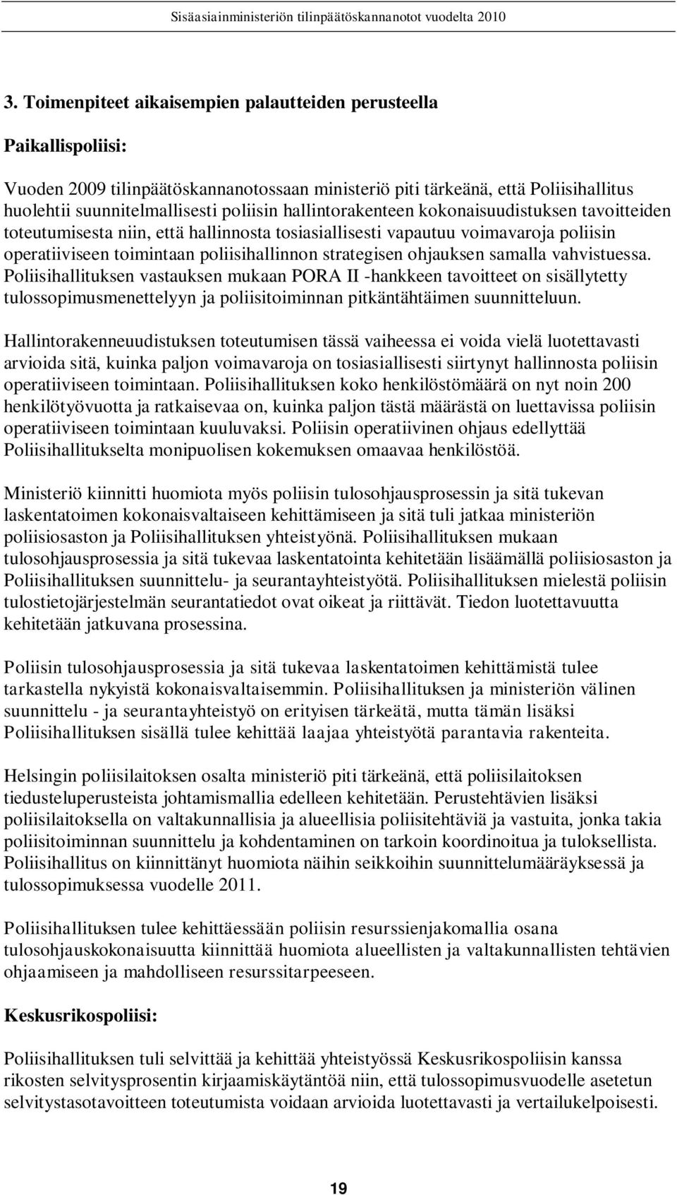 ohjauksen samalla vahvistuessa. Poliisihallituksen vastauksen mukaan PORA II -hankkeen tavoitteet on sisällytetty tulossopimusmenettelyyn ja poliisitoiminnan pitkäntähtäimen suunnitteluun.