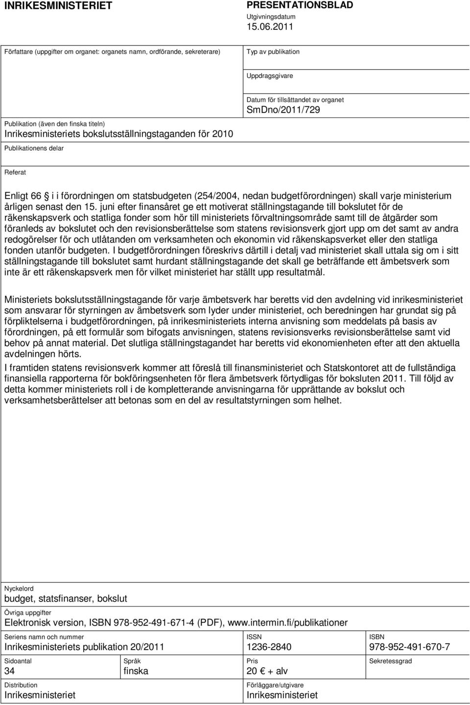 Inrikesministeriets bokslutsställningstaganden för 2010 Publikationens delar Referat Enligt 66 i i förordningen om statsbudgeten (254/2004, nedan budgetförordningen) skall varje ministerium årligen