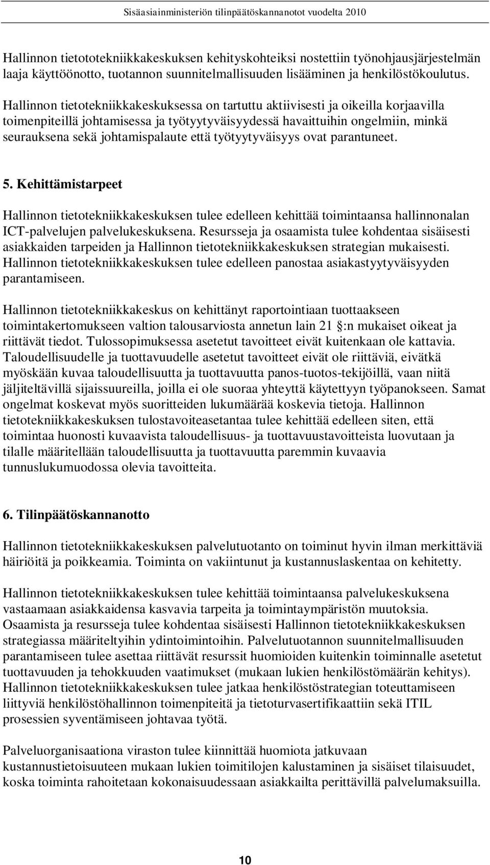 että työtyytyväisyys ovat parantuneet. 5. Kehittämistarpeet Hallinnon tietotekniikkakeskuksen tulee edelleen kehittää toimintaansa hallinnonalan ICT-palvelujen palvelukeskuksena.