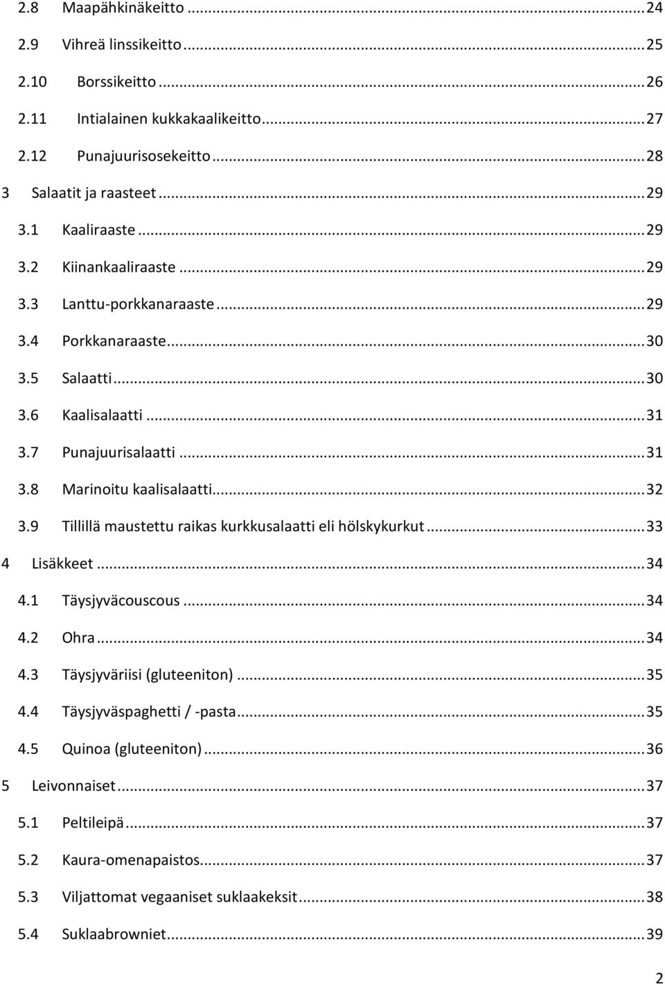 .. 32 3.9 Tillillä maustettu raikas kurkkusalaatti eli hölskykurkut... 33 4 Lisäkkeet... 34 4.1 Täysjyväcouscous... 34 4.2 Ohra... 34 4.3 Täysjyväriisi (gluteeniton)... 35 4.