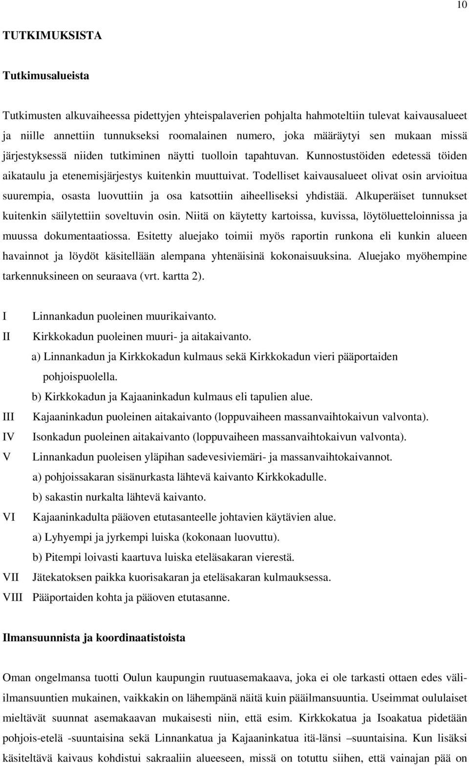 Todelliset kaivausalueet olivat osin arvioitua suurempia, osasta luovuttiin ja osa katsottiin aiheelliseksi yhdistää. Alkuperäiset tunnukset kuitenkin säilytettiin soveltuvin osin.