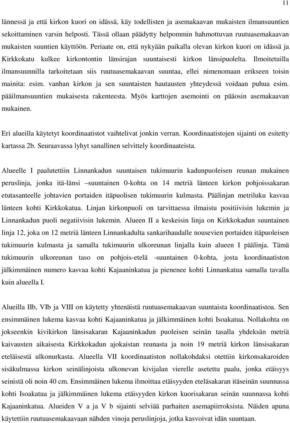 Periaate on, että nykyään paikalla olevan kirkon kuori on idässä ja Kirkkokatu kulkee kirkontontin länsirajan suuntaisesti kirkon länsipuolelta.
