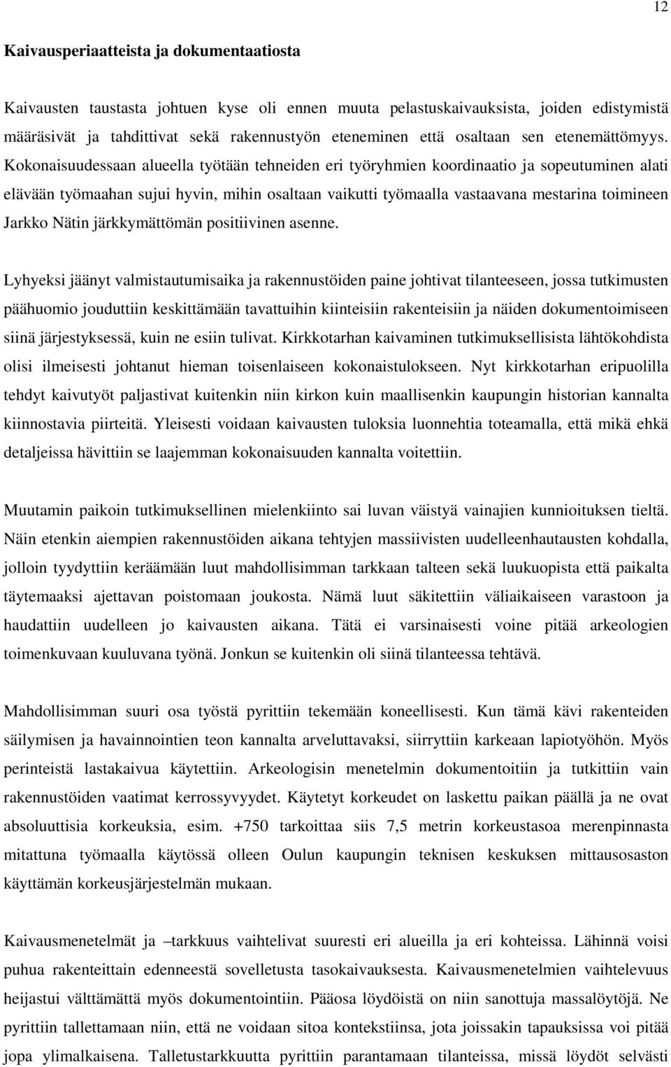 Kokonaisuudessaan alueella työtään tehneiden eri työryhmien koordinaatio ja sopeutuminen alati elävään työmaahan sujui hyvin, mihin osaltaan vaikutti työmaalla vastaavana mestarina toimineen Jarkko