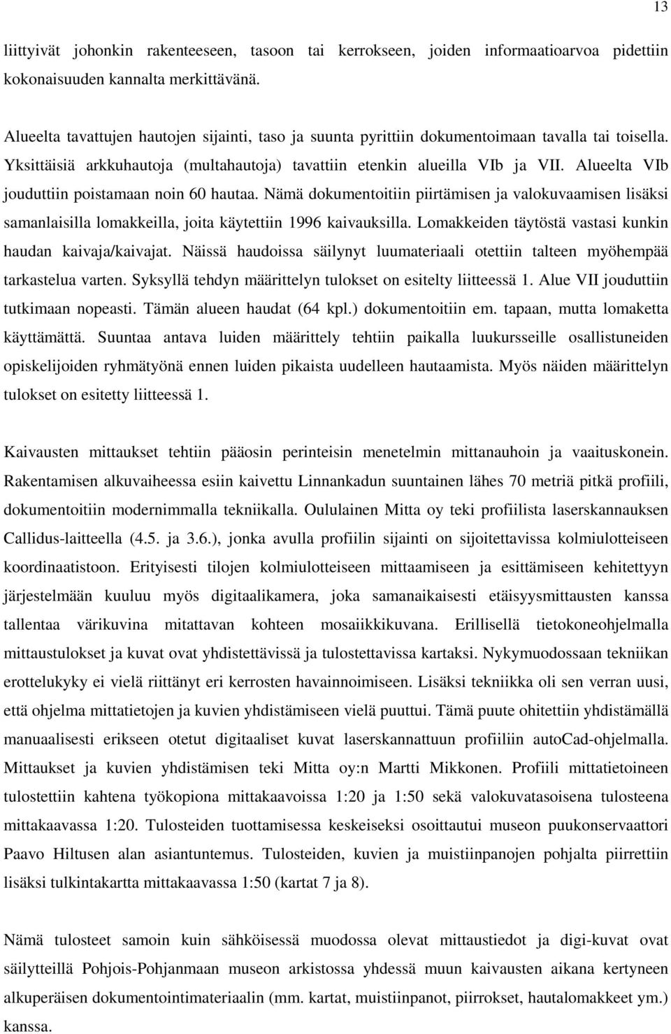 Alueelta VIb jouduttiin poistamaan noin 60 hautaa. Nämä dokumentoitiin piirtämisen ja valokuvaamisen lisäksi samanlaisilla lomakkeilla, joita käytettiin 1996 kaivauksilla.