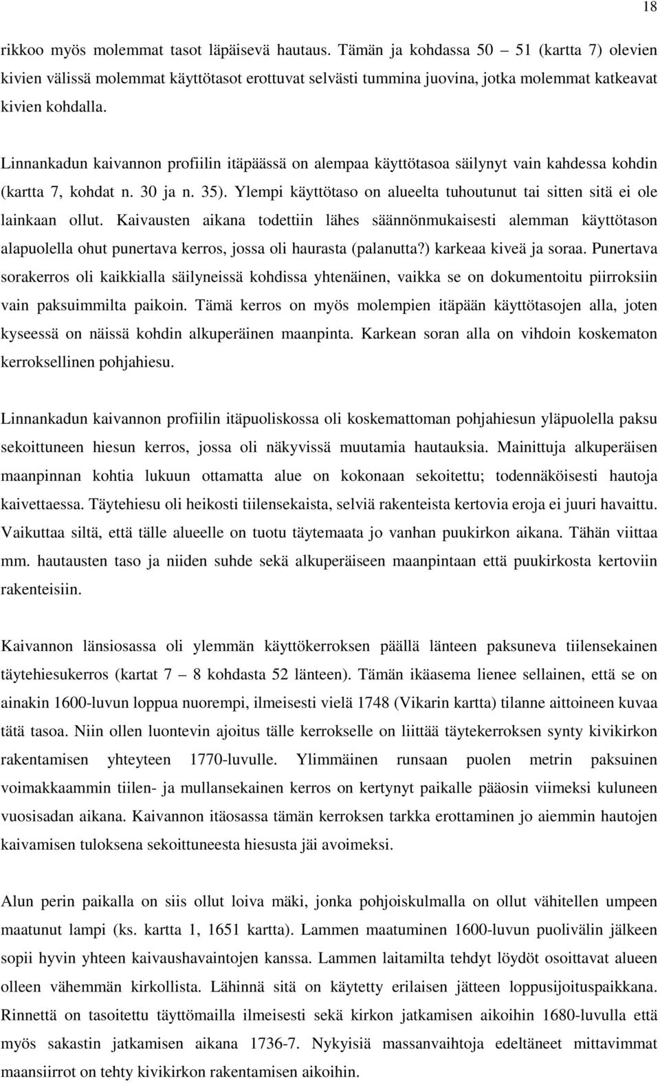 Linnankadun kaivannon profiilin itäpäässä on alempaa käyttötasoa säilynyt vain kahdessa kohdin (kartta 7, kohdat n. 30 ja n. 35).