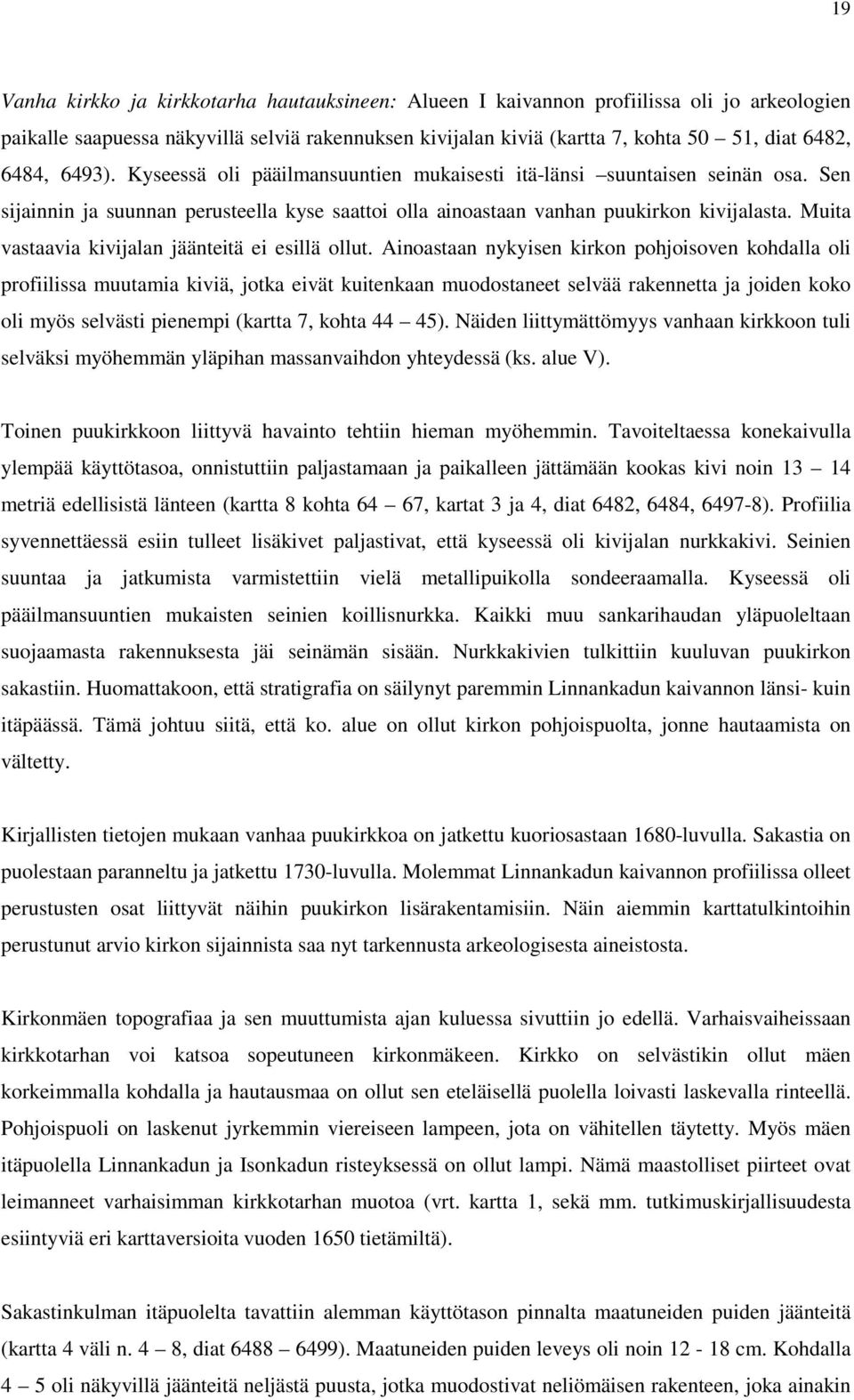 Muita vastaavia kivijalan jäänteitä ei esillä ollut.