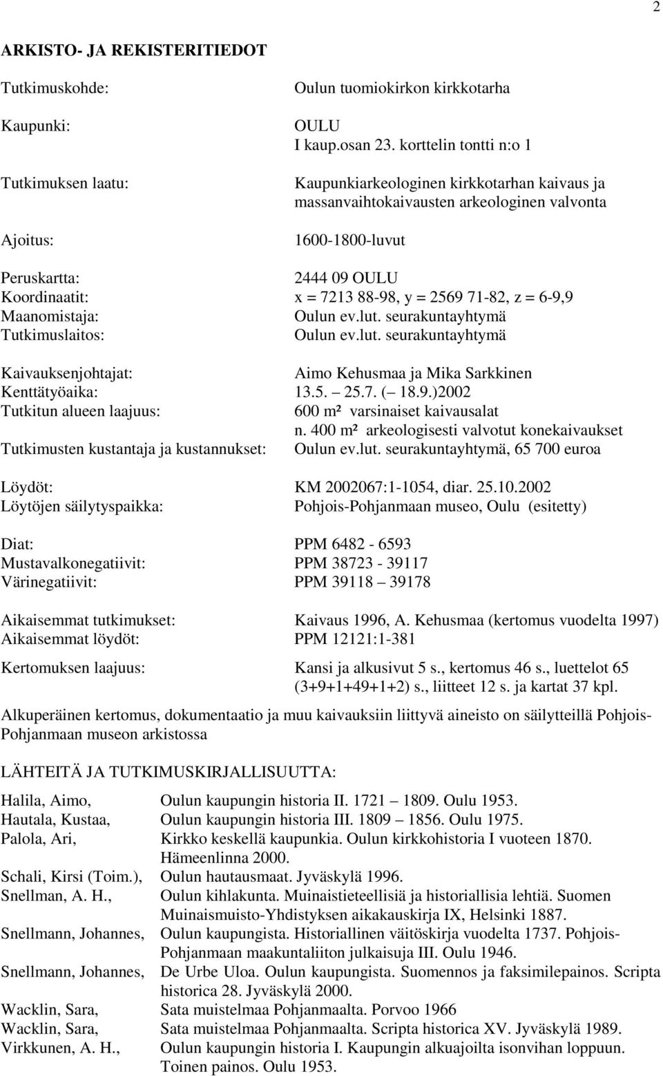 71-82, z = 6-9,9 Maanomistaja: Oulun ev.lut. seurakuntayhtymä Tutkimuslaitos: Oulun ev.lut. seurakuntayhtymä Kaivauksenjohtajat: Aimo Kehusmaa ja Mika Sarkkinen Kenttätyöaika: 13.5. 25.7. ( 18.9.)2002 Tutkitun alueen laajuus: 600 m² varsinaiset kaivausalat n.