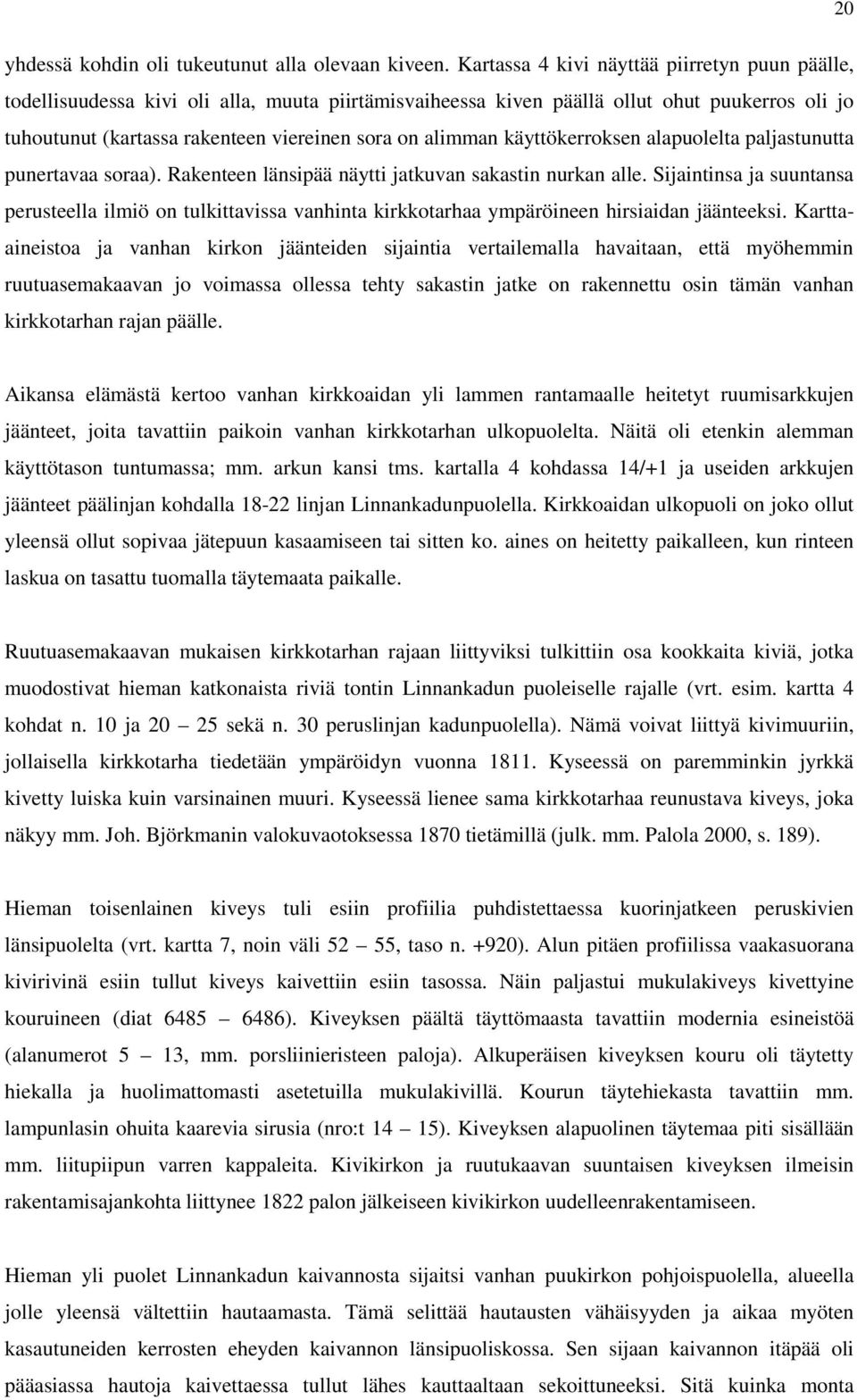 alimman käyttökerroksen alapuolelta paljastunutta punertavaa soraa). Rakenteen länsipää näytti jatkuvan sakastin nurkan alle.