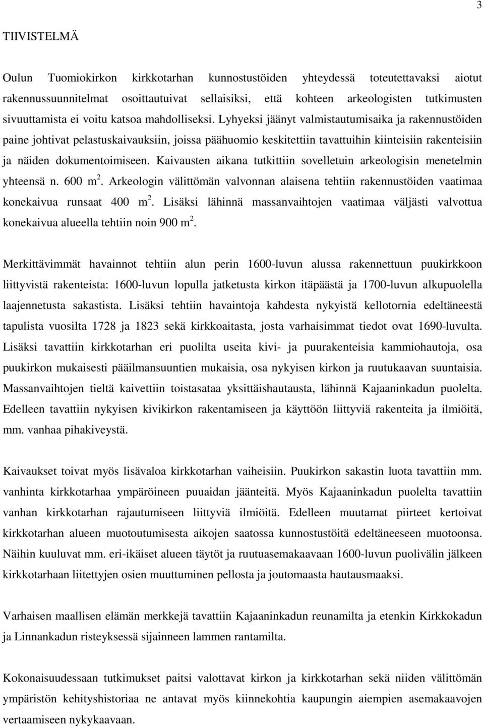 Lyhyeksi jäänyt valmistautumisaika ja rakennustöiden paine johtivat pelastuskaivauksiin, joissa päähuomio keskitettiin tavattuihin kiinteisiin rakenteisiin ja näiden dokumentoimiseen.