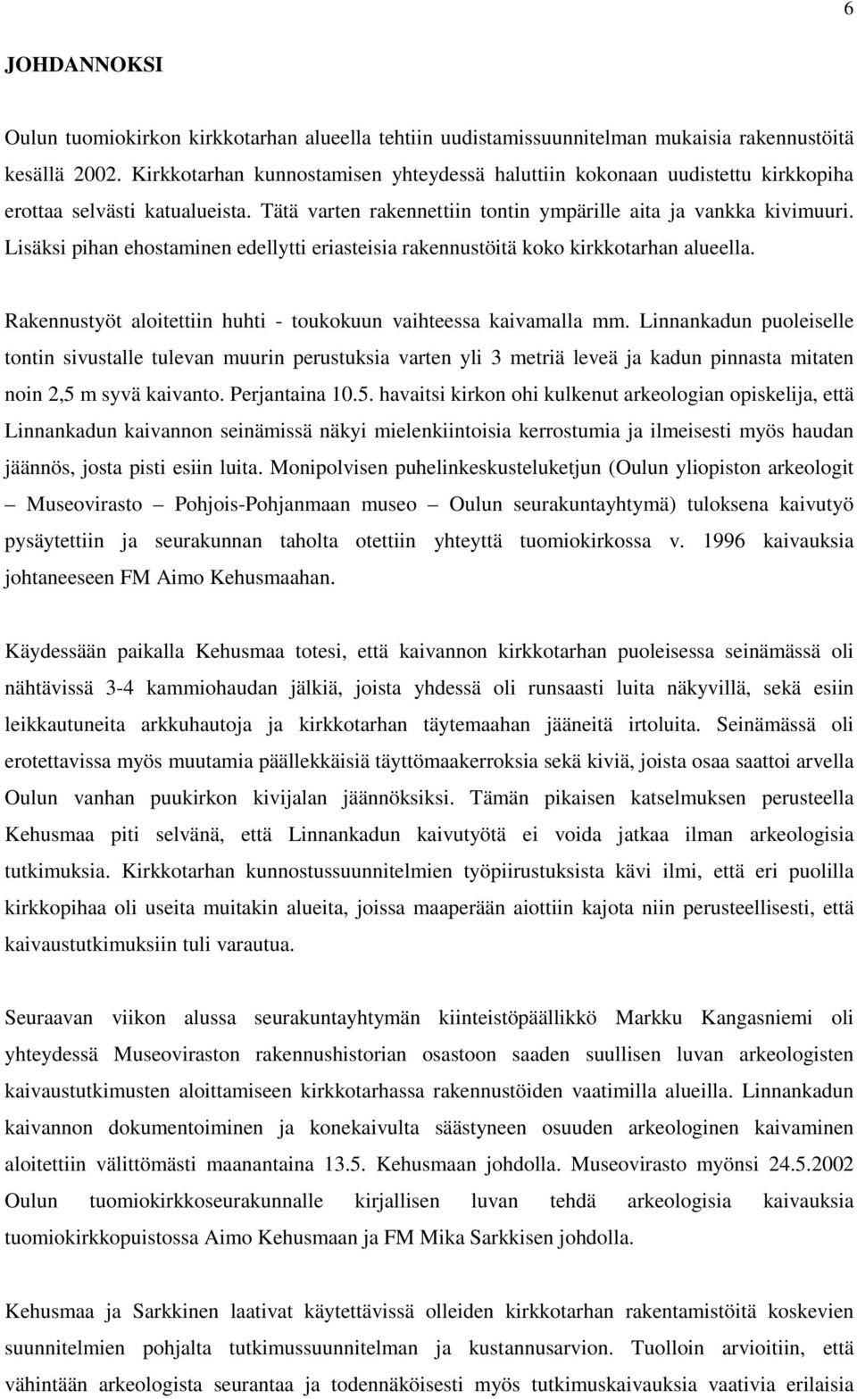 Lisäksi pihan ehostaminen edellytti eriasteisia rakennustöitä koko kirkkotarhan alueella. Rakennustyöt aloitettiin huhti - toukokuun vaihteessa kaivamalla mm.